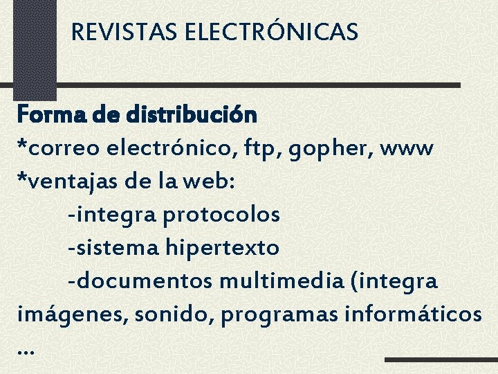 REVISTAS ELECTRÓNICAS Forma de distribución *correo electrónico, ftp, gopher, www *ventajas de la web: