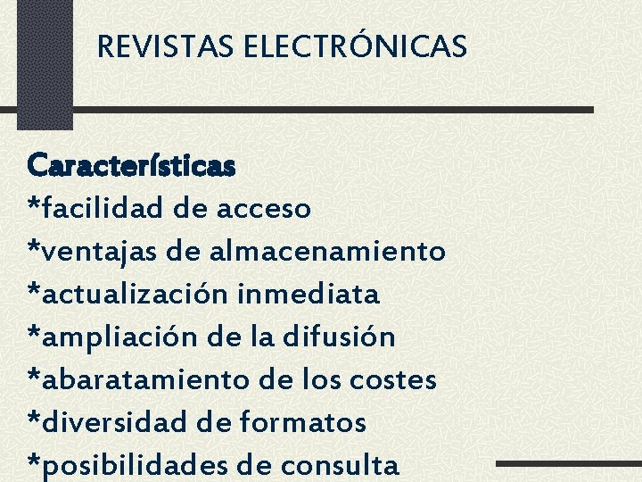 REVISTAS ELECTRÓNICAS Características *facilidad de acceso *ventajas de almacenamiento *actualización inmediata *ampliación de la