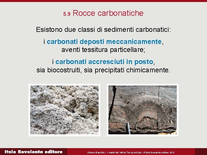 5. 9 Rocce carbonatiche Esistono due classi di sedimenti carbonatici: i carbonati deposti meccanicamente,