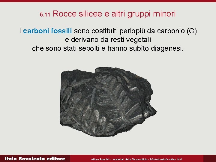 5. 11 Rocce silicee e altri gruppi minori I carboni fossili sono costituiti perlopiù