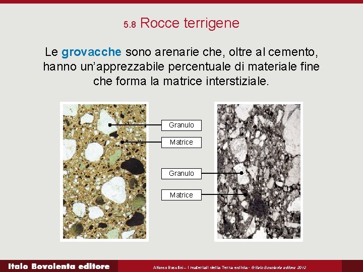 5. 8 Rocce terrigene Le grovacche sono arenarie che, oltre al cemento, hanno un’apprezzabile