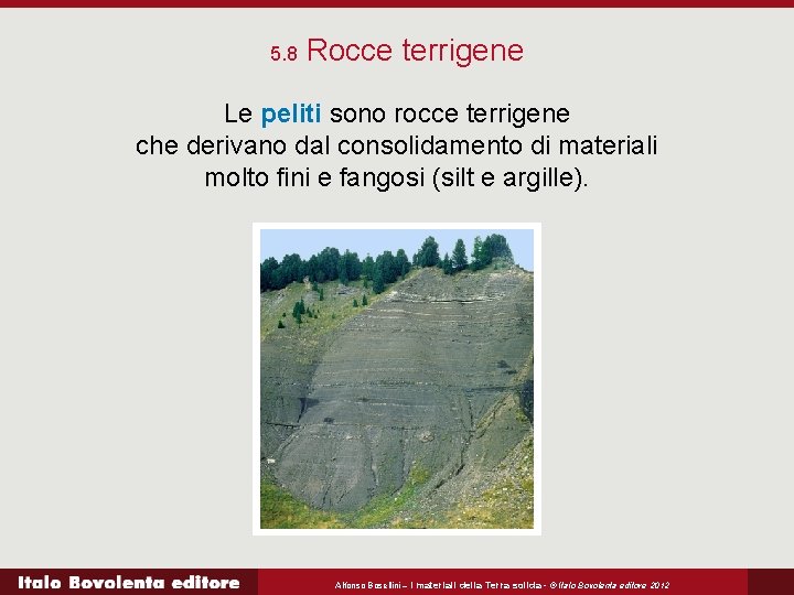 5. 8 Rocce terrigene Le peliti sono rocce terrigene che derivano dal consolidamento di