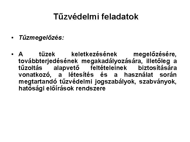 Tűzvédelmi feladatok • Tűzmegelőzés: • A tüzek keletkezésének megelőzésére, továbbterjedésének megakadályozására, illetőleg a tűzoltás