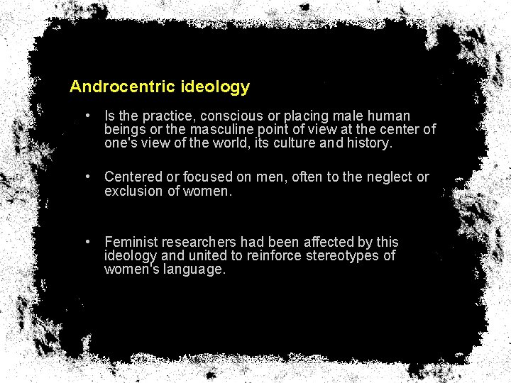 Androcentric ideology • Is the practice, conscious or placing male human beings or the