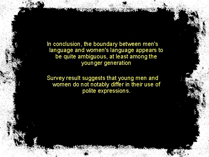 In conclusion, the boundary between men's language and women's language appears to be quite