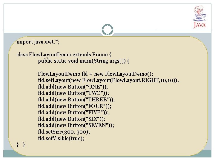 import java. awt. *; class Flow. Layout. Demo extends Frame { public static void import java. awt. *; class Flow. Layout. Demo extends Frame { public static void