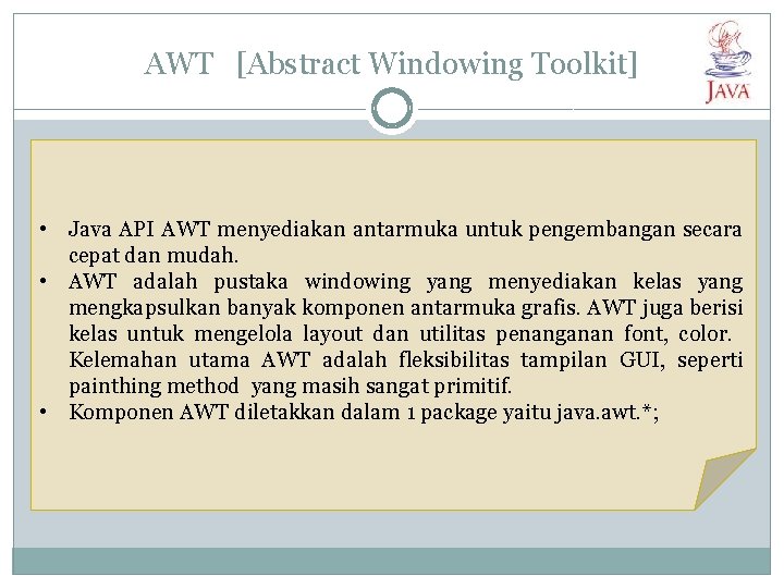 AWT [Abstract Windowing Toolkit] • Java API AWT menyediakan antarmuka untuk pengembangan secara cepat