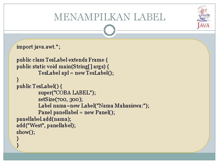MENAMPILKAN LABEL import java. awt. *; public class Tes. Label extends Frame { public MENAMPILKAN LABEL import java. awt. *; public class Tes. Label extends Frame { public