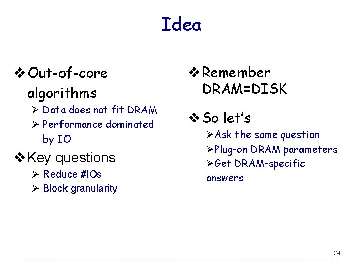 Idea v Out-of-core algorithms Ø Data does not fit DRAM Ø Performance dominated by
