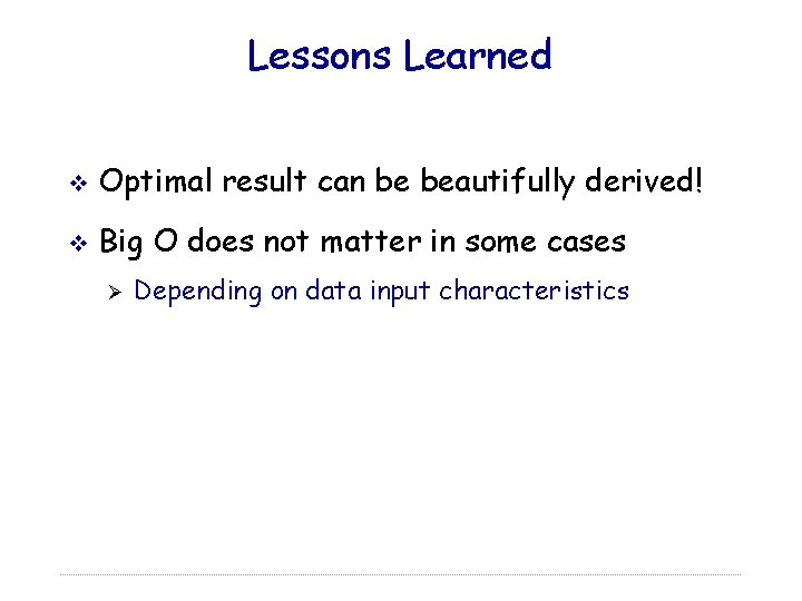 Lessons Learned v Optimal result can be beautifully derived! v Big O does not