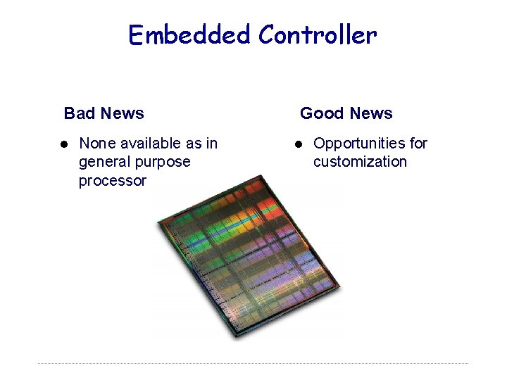 Embedded Controller Bad News l None available as in general purpose processor Good News