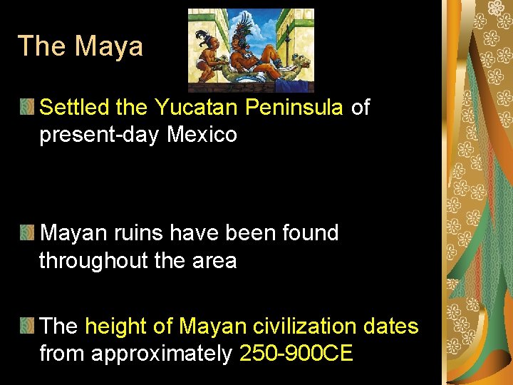 The Maya Settled the Yucatan Peninsula of present-day Mexico Mayan ruins have been found
