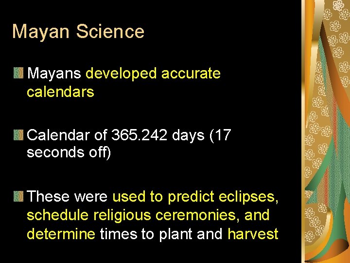 Mayan Science Mayans developed accurate calendars Calendar of 365. 242 days (17 seconds off)