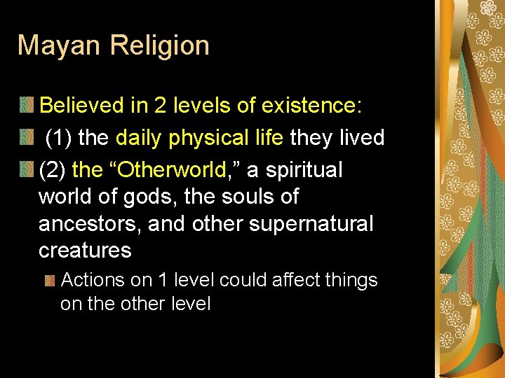 Mayan Religion Believed in 2 levels of existence: (1) the daily physical life they
