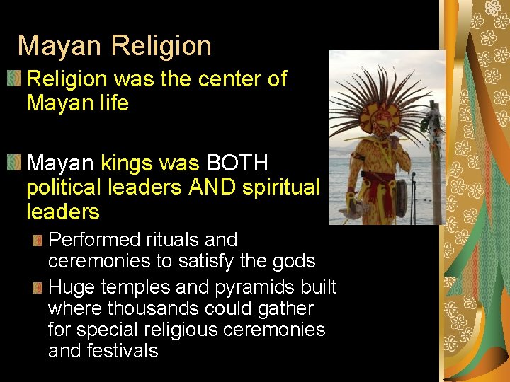 Mayan Religion was the center of Mayan life Mayan kings was BOTH political leaders