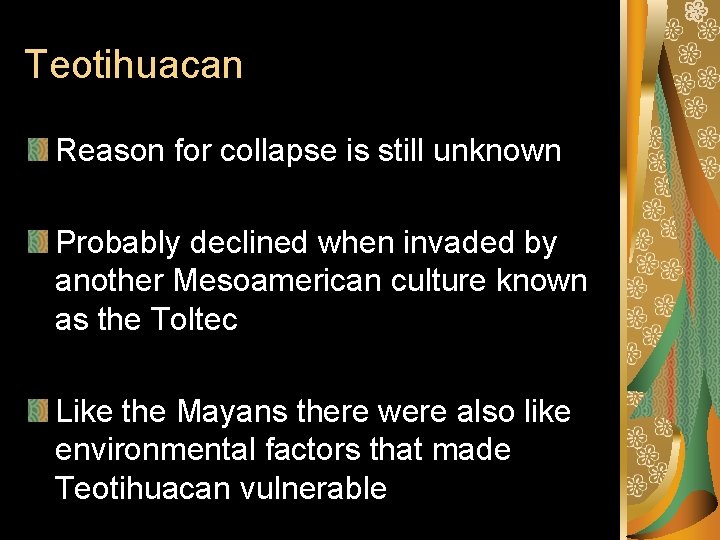 Teotihuacan Reason for collapse is still unknown Probably declined when invaded by another Mesoamerican