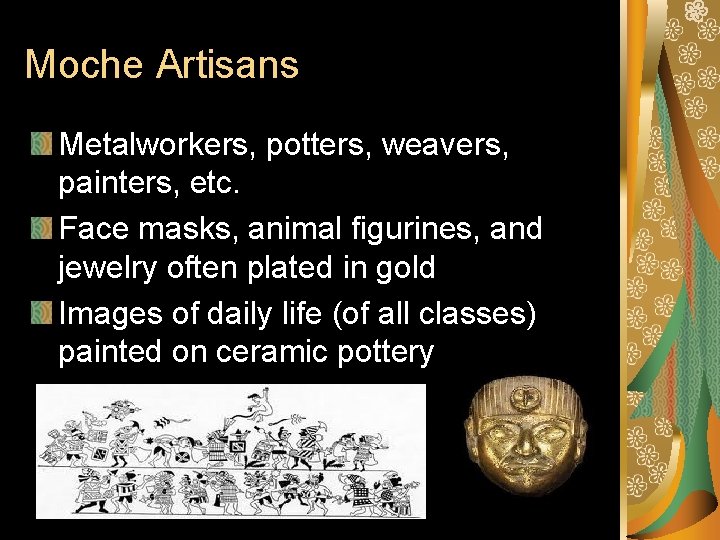 Moche Artisans Metalworkers, potters, weavers, painters, etc. Face masks, animal figurines, and jewelry often