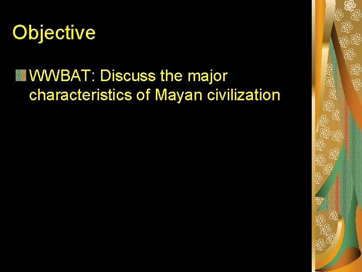 Objective WWBAT: Discuss the major characteristics of Mayan civilization 