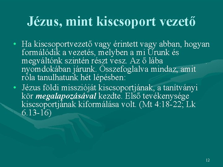 Jézus, mint kiscsoport vezető • Ha kiscsoportvezető vagy érintett vagy abban, hogyan formálódik a