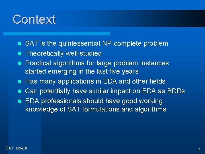 Context l l l SAT is the quintessential NP-complete problem Theoretically well-studied Practical algorithms