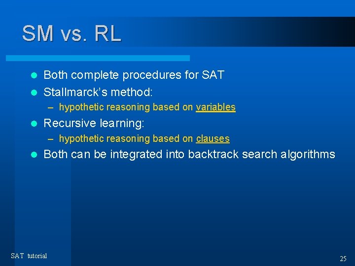 SM vs. RL Both complete procedures for SAT l Stallmarck’s method: l – hypothetic