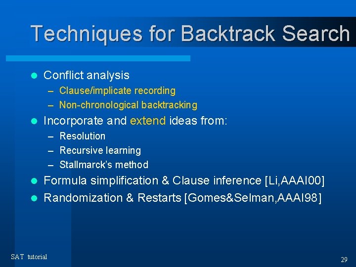 Techniques for Backtrack Search l Conflict analysis – Clause/implicate recording – Non-chronological backtracking l