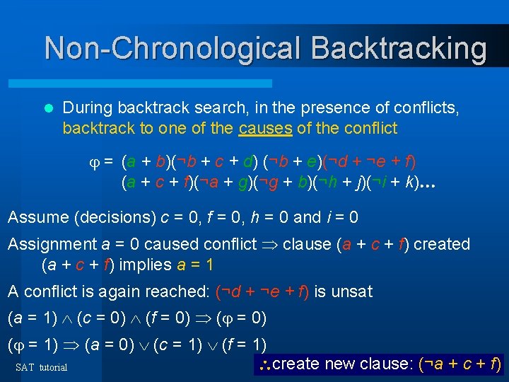 Non-Chronological Backtracking l During backtrack search, in the presence of conflicts, backtrack to one