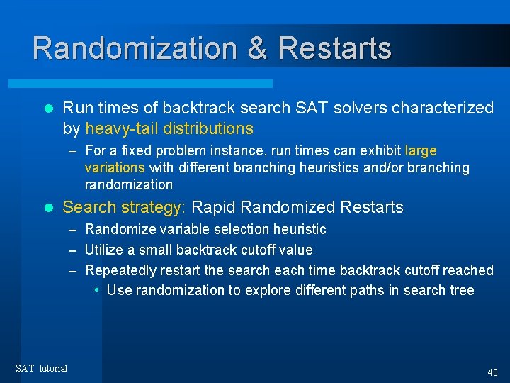 Randomization & Restarts l Run times of backtrack search SAT solvers characterized by heavy-tail