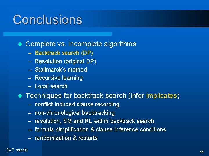 Conclusions l Complete vs. Incomplete algorithms – – – l Backtrack search (DP) Resolution