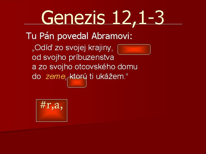 Genezis 12, 1 -3 Tu Pán povedal Abramovi: „Odíď zo svojej krajiny, od svojho