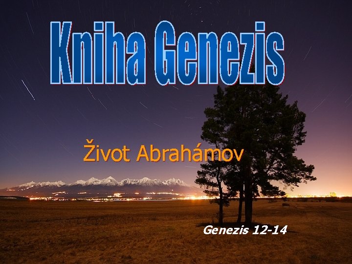 Život Abrahámov Život Abraháma Genezis 12 -14 Život Abrahámov Život Abraháma Genezis 12 -14