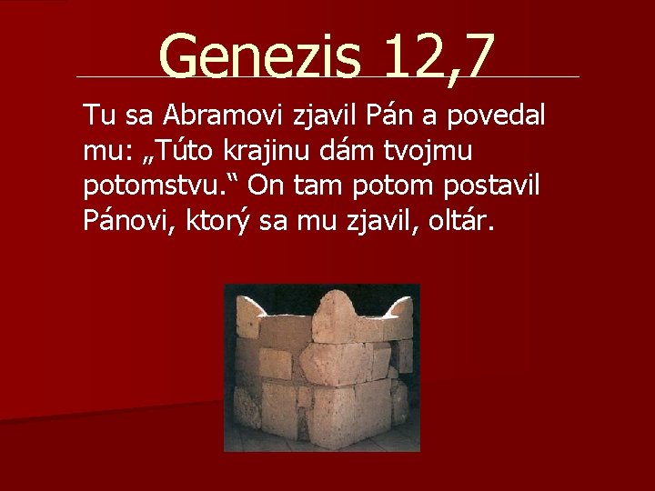 Genezis 12, 7 Tu sa Abramovi zjavil Pán a povedal mu: „Túto krajinu dám