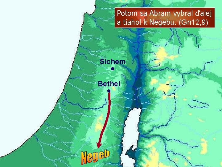 Potom sa Abram vybral ďalej a tiahol k Negebu. (Gn 12, 9) Sichem ● Potom sa Abram vybral ďalej a tiahol k Negebu. (Gn 12, 9) Sichem ●