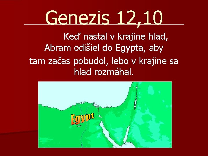 Genezis 12, 10 Keď nastal v krajine hlad, Abram odišiel do Egypta, aby tam