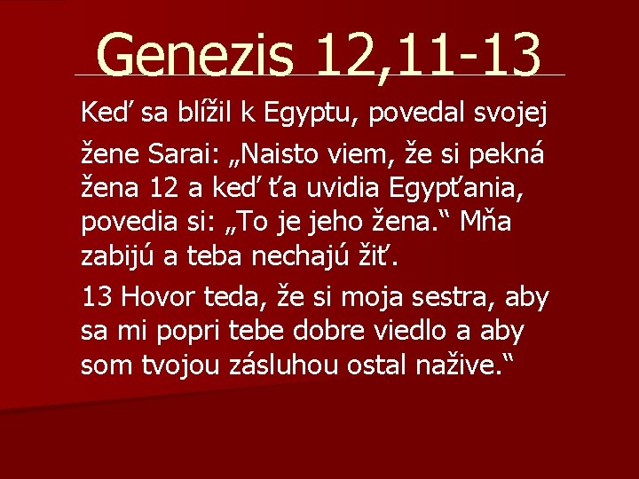 Genezis 12, 11 -13 Keď sa blížil k Egyptu, povedal svojej žene Sarai: „Naisto