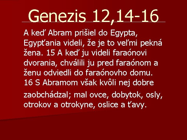 Genezis 12, 14 -16 A keď Abram prišiel do Egypta, Egypťania videli, že je