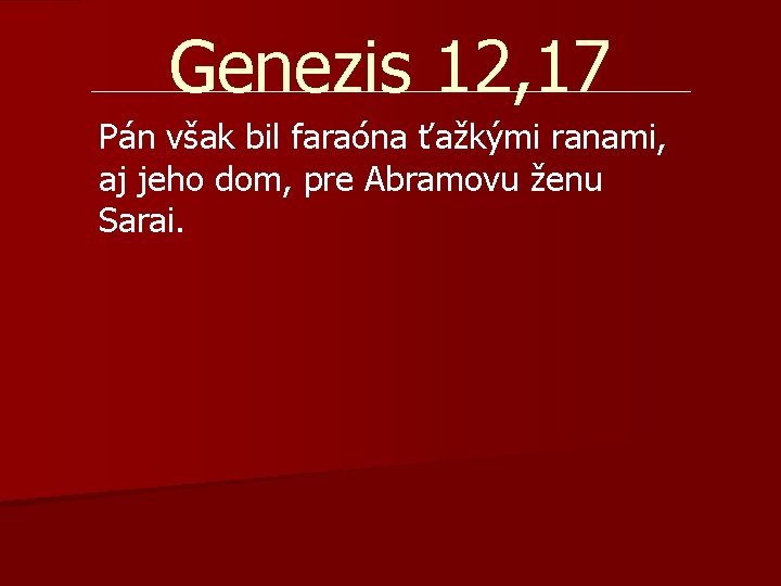 Genezis 12, 17 Pán však bil faraóna ťažkými ranami, aj jeho dom, pre Abramovu Genezis 12, 17 Pán však bil faraóna ťažkými ranami, aj jeho dom, pre Abramovu
