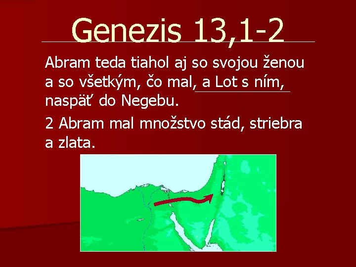 Genezis 13, 1 -2 Abram teda tiahol aj so svojou ženou a so všetkým, Genezis 13, 1 -2 Abram teda tiahol aj so svojou ženou a so všetkým,