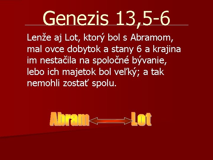 Genezis 13, 5 -6 Lenže aj Lot, ktorý bol s Abramom, mal ovce dobytok