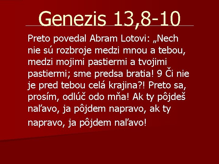 Genezis 13, 8 -10 Preto povedal Abram Lotovi: „Nech nie sú rozbroje medzi mnou Genezis 13, 8 -10 Preto povedal Abram Lotovi: „Nech nie sú rozbroje medzi mnou