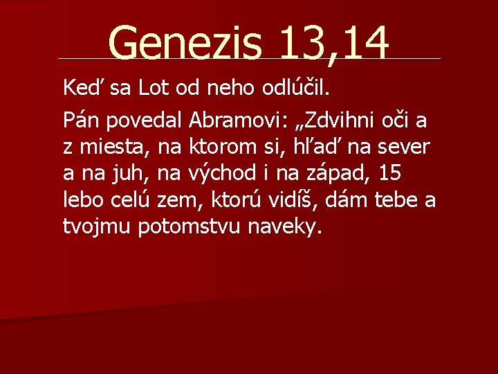 Genezis 13, 14 Keď sa Lot od neho odlúčil. Pán povedal Abramovi: „Zdvihni oči Genezis 13, 14 Keď sa Lot od neho odlúčil. Pán povedal Abramovi: „Zdvihni oči