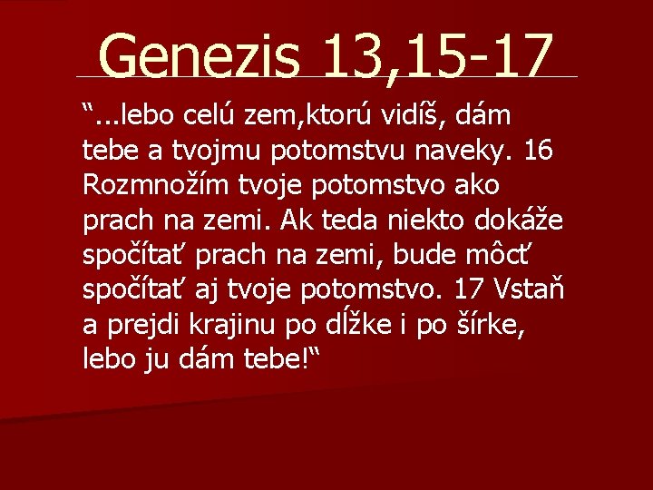 Genezis 13, 15 -17 “. . . lebo celú zem, ktorú vidíš, dám. . Genezis 13, 15 -17 “. . . lebo celú zem, ktorú vidíš, dám. .