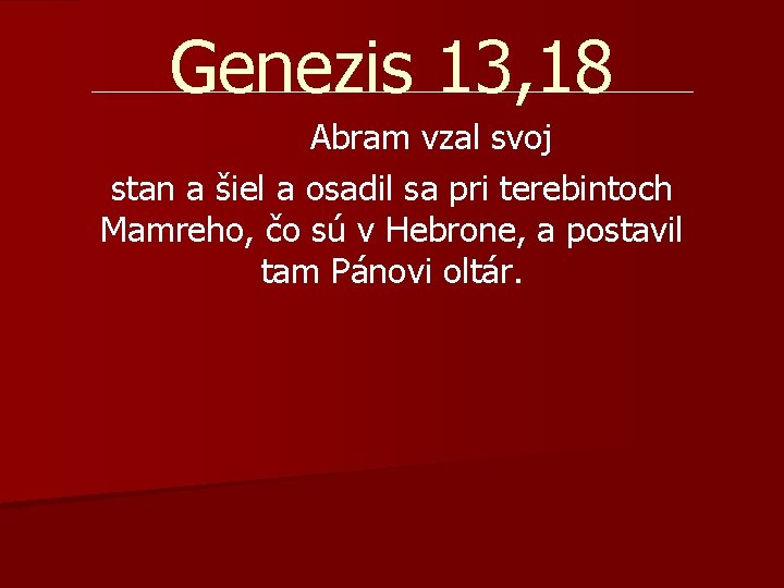 Genezis 13, 18 Abram vzal svoj stan a šiel a osadil sa pri terebintoch