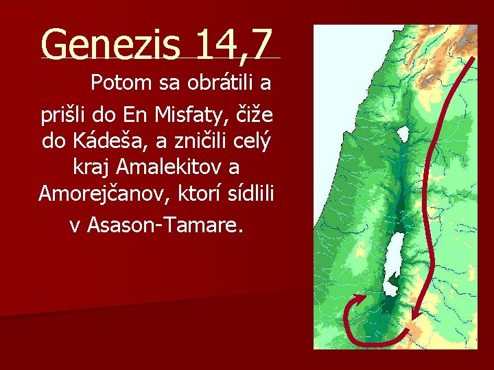 Genezis 14, 7 Potom sa obrátili a prišli do En Misfaty, čiže do Kádeša,