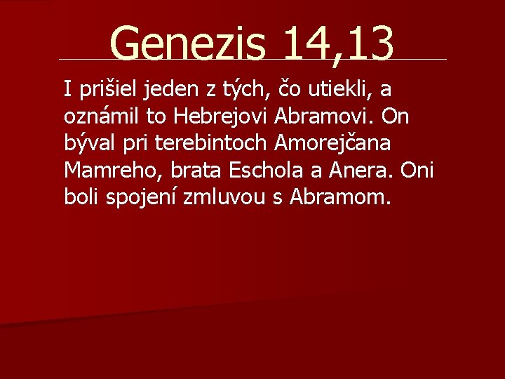 Genezis 14, 13 I prišiel jeden z tých, čo utiekli, a oznámil to Hebrejovi Genezis 14, 13 I prišiel jeden z tých, čo utiekli, a oznámil to Hebrejovi