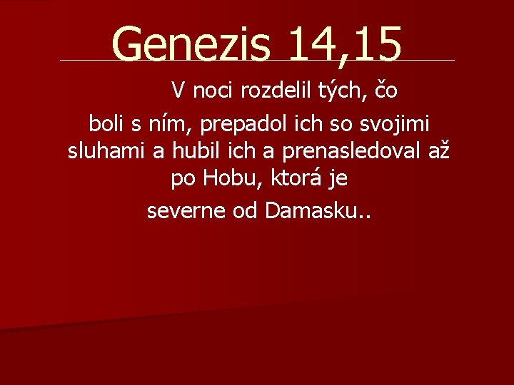 Genezis 14, 15 V noci rozdelil tých, čo boli s ním, prepadol ich so Genezis 14, 15 V noci rozdelil tých, čo boli s ním, prepadol ich so