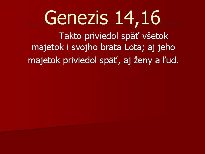 Genezis 14, 16 Takto priviedol späť všetok majetok i svojho brata Lota; aj jeho