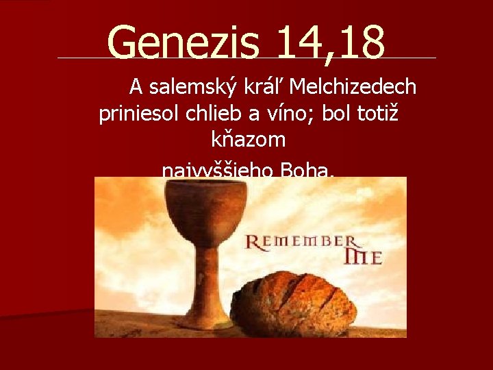 Genezis 14, 18 A salemský kráľ Melchizedech priniesol chlieb a víno; bol totiž kňazom Genezis 14, 18 A salemský kráľ Melchizedech priniesol chlieb a víno; bol totiž kňazom