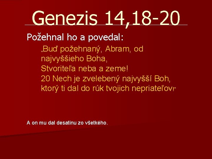 Genezis 14, 18 -20 Požehnal ho a povedal: „Buď požehnaný, Abram, od najvyššieho Boha,