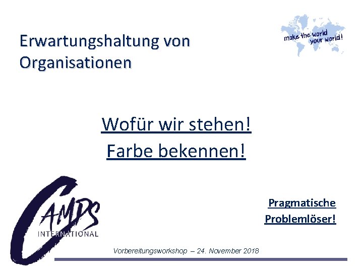 Erwartungshaltung von Organisationen Wofür wir stehen! Farbe bekennen! Pragmatische Problemlöser! Vorbereitungsworkshop – 24. November